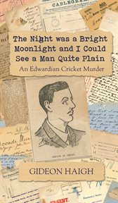 The Night Was a Bright Moonlight and I Could See a Man Quite Plain : An Edwardian Cricket Murder cover image cdn