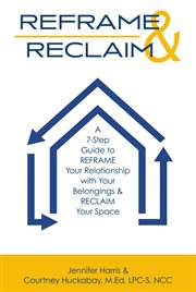 Reframe & Reclaim : A 7-step Guide to Reframe Your Relationship With Your Belongings & Reclaim Your Space cover image cdn