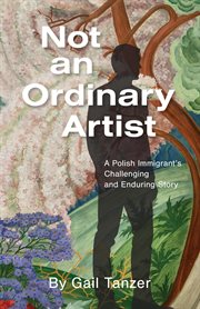 Not an Ordinary Artist: A Polish Immigrant's Challenging and Enduring Story cover image cdn