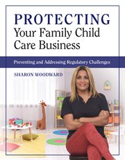 Protecting Your Family Child Care Business : Preventing and Addressing Regulatory Challenges cover image cdn