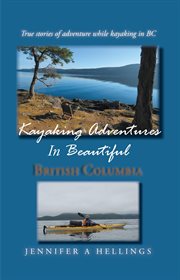 Kayaking Adventures in Beautiful British Columbia: True Stories of Adventure While Kayaking in BC cover image cdn