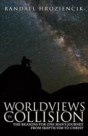 Worldviews in Collision: The Reasons for One Man's Journey From Skepticism to Christ cover image cdn