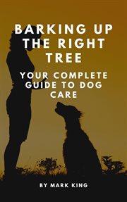 Barking up the Right Tree: Your Complete Guide to Dog Care cover image cdn