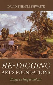 Re-digging Art's Foundations : Essays on Gospel and Art cover image cdn