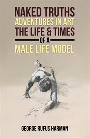 Naked Truths: Adventures in Art : The Life & Times of a Male Life Model cover image cdn