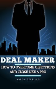 Deal Maker: How to Overcome Objections and Close Like a Pro cover image cdn