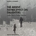 The Absent Father Effect on Daughters : Father Desire, Father Wounds cover image cdn