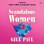 Scandalous Women : A Novel of Jackie Collins and Jacqueline Susann cover image cdn