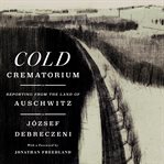 Cold Crematorium : Reporting From the Land of Auschwitz cover image cdn