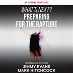 What's Next? Preparing for the Rapture : Connecting Today's Headlines to Tomorrow's Prophetic Events cover image cdn