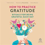 How to Practice Gratitude : Rituals for Being Grateful Each Day cover image cdn