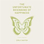 The Unfortunate Beginning of Happiness cover image cdn