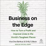 Business on the Edge : How to Turn a Profit and Improve Lives in the World's Toughest Places cover image cdn