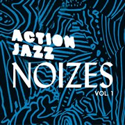 Action Jazz Presents Noizes, Vol. 1 cover image cdn