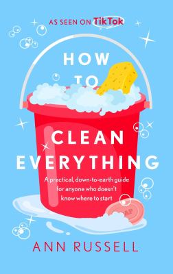 How to clean everything : a practical, down-to-earth guide for anyone who doesn't know where to start  cover image cdn