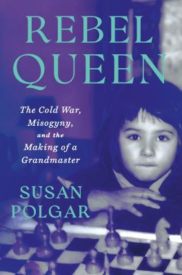Rebel queen : the Cold War, misogyny, and the making of a grandmaster  cover image cdn
