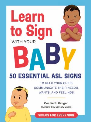 Learn to sign with your baby : 50 essential ASL signs to help your child communicate their needs, wants, and feelings  cover image cdn
