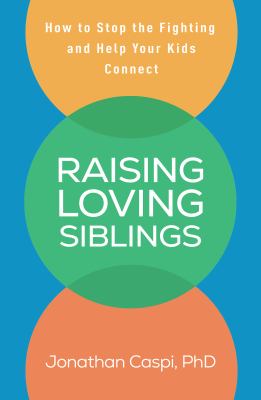 Raising loving siblings : how to stop the fighting and help your kids connect  cover image cdn