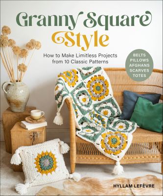 Granny square style : how to make limitless projects from 10 classic patterns : belts, pillows, afghans, scarves, totes  cover image cdn