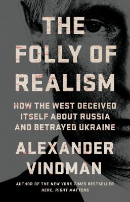 The folly of realism : how the West deceived itself about Russia and betrayed Ukraine  cover image cdn
