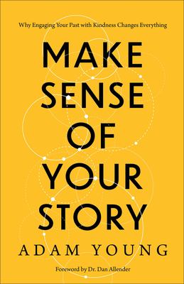 Make sense of your story : why engaging your past with kindness changes everything  cover image cdn