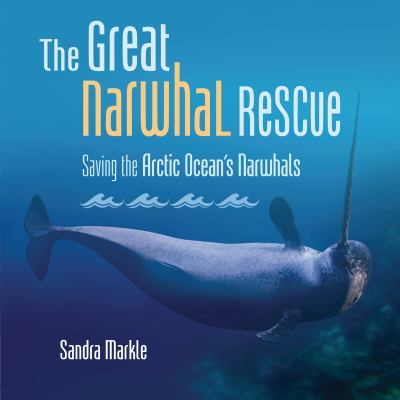 The great narwhal rescue : saving the Arctic ocean's narwhals  cover image cdn