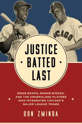 Justice batted last : Ernie Banks, Minnie Miñoso, and the unheralded players who integrated Chicago's major league teams  cover image cdn