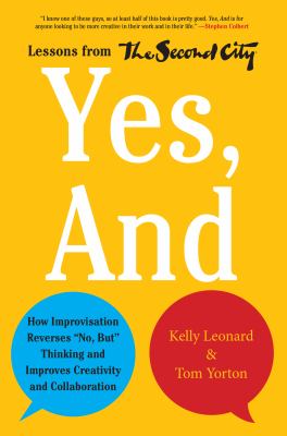 Yes, and : how improvisation reverses "no, but" thinking and improves creativity and collaboration--lessons from the Second City  cover image cdn