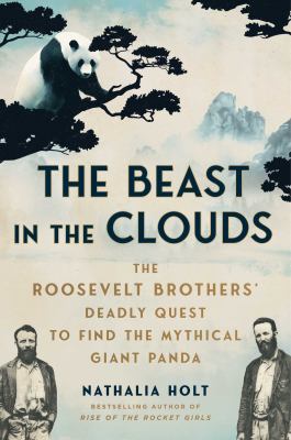 The beast in the clouds : the Roosevelt brothers' deadly quest to find the mythical giant panda  cover image cdn