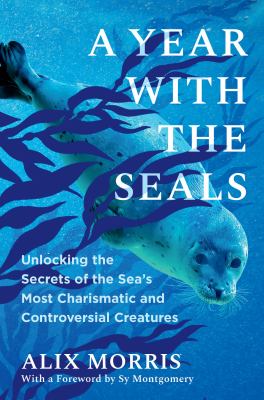 A year with the seals : unlocking the secrets of the sea's most charismatic and controversial creatures  cover image cdn