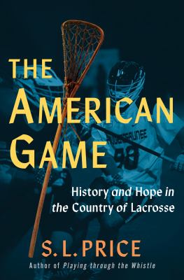 The American game : history and hope in the country of lacrosse  cover image cdn