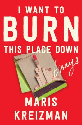 I want to burn this place down : essays  cover image cdn