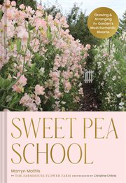 Sweet Pea School : Growing and Arranging the Garden's Most Romantic Blooms cover image cdn