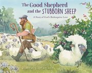 The Good Shepherd and the Stubborn Sheep : A Story of God's Redemptive Love cover image cdn