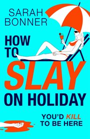 How to Slay on Holiday : A Brand New Brilliantly Funny, Darkly Twisted Thriller From Sarah Bonner for 2025 cover image cdn