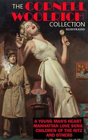 The Cornell Woolrich Collection. Illustrated : A Young Man's Heart, Manhattan Love Song, Children of the Ritz and Others cover image cdn