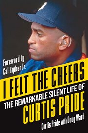 I Felt the Cheers : The Remarkable Silent Life of Curtis Pride cover image cdn