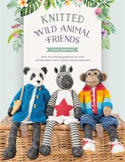 Knitted Wild Animal Friends : Over 40 Knitting Patterns for Wild Animal Dolls, Their Clothes and Accessories cover image cdn
