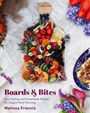 Boards and Bites : Food Styling and Homemade Recipes for Elegant Party Planning cover image cdn