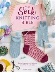 The Sock Knitting Bible : Everything You Need to Know About How to Knit Socks cover image cdn