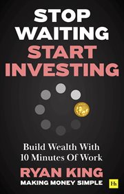 Stop Waiting, Start Investing : Build Wealth With 10 Minutes of Work cover image cdn