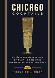 Chicago Cocktails : An Elegant Collection of Over 100 Recipes Inspired by the Windy City cover image cdn