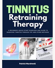 Tinnitus Retraining Therapy : A Beginner's Quick Start Overview on Tinnitus and Commentary on TRT cover image cdn