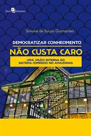 Democratizar Conhecimento Não Custa Caro : Uma Visão Dentro Do Sistemas Do Comércio No Amazonas cover image cdn