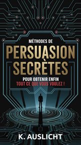 Méthodes De Persuasion Secrètes Pour Obtenir Enfin Tout Ce Que Vous Voulez ! cover image cdn