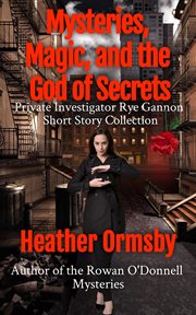 Mysteries, Magic, and the God of Secrets: Private Investigator Rye Gannon Short Story Collection cover image cdn