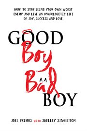 Good Boy, Bad Boy : How to Stop Being Your Own Worst Enemy and Live an Unapologetic Life of Joy, Success and Love cover image cdn