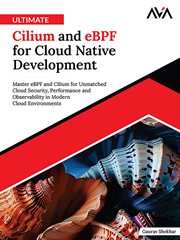 Ultimate Cilium and Ebpf for Cloud Native Development : Master Ebpf and Cilium for Unmatched Cloud Security, Performance and Observability in Modern Cloud E cover image cdn
