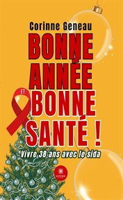 Bonne Année Et Bonne Santé ! : Vivre 38 Ans Avec Le Sida cover image cdn