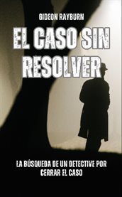 El Caso Sin Resolver : La Búsqueda De Un Detective Por Cerrar El Caso cover image cdn